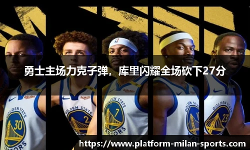 勇士主场力克子弹，库里闪耀全场砍下27分