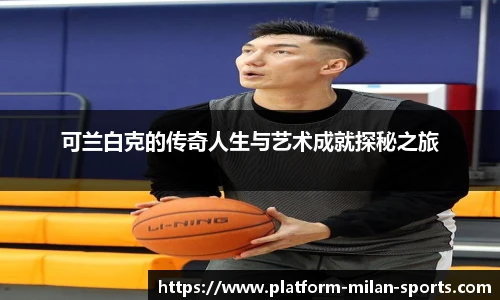 可兰白克的传奇人生与艺术成就探秘之旅